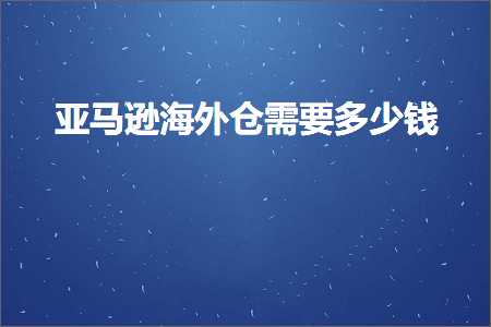 跨境电商知识:亚马逊海外仓需要多少钱